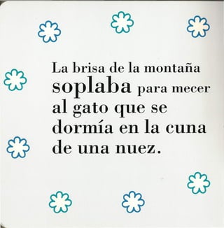 ·
La brisa de la montaña
soplaba      para mecer
al gato que se
dormía en la cuna         .
de una nuez.
 