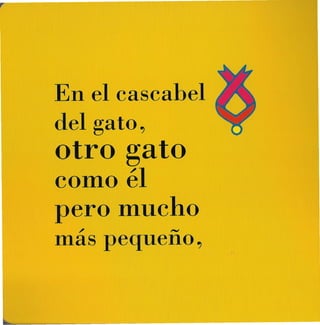En el cascabel
del gato~
otro gato
como él
pero mucho
  /         ,..""
mas pequeno.,
 