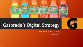 Gatorade’s Digital Strategy
New Media Drivers License
Alina Levy
1
 