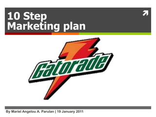 10 Step Marketing plan By Mariel Angelou A. Parulan | 19 January 2011 