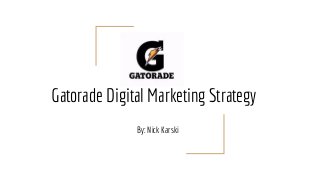 Gatorade Digital Marketing Strategy
By: Nick Karski
 
