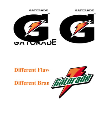 GAT
ORADE
GATORADE


Different Flavors

Different Brands
 