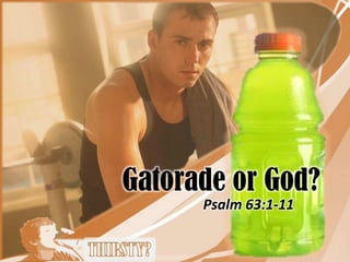 Gatorade or God?
Psalm 63:1-11
 