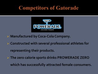  Manufactured by Coca-Cola Company.
 Constructed with several professional athletes for
representing their products.
 The zero calorie sports drinks PROWERADE ZERO
which has successfully attracted female consumers.
 