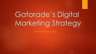 Gatorade’s Digital
Marketing Strategy
ANDREW RADEMACHER
 