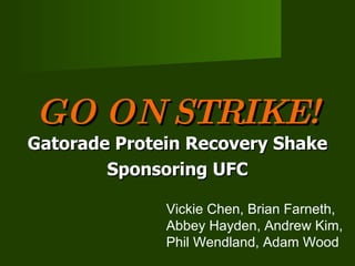 GO ON STRIKE! Gatorade Protein Recovery Shake Sponsoring UFC Vickie Chen, Brian Farneth, Abbey Hayden, Andrew Kim, Phil Wendland, Adam Wood 