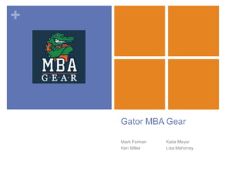 +




    Gator MBA Gear

    Mark Feiman   Katie Meyer
    Ken Miller    Lisa Mahoney
 