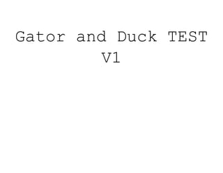 Gator and Duck TEST
V1
 
