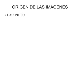 ORIGEN DE LAS IMÁGENES
● DAPHNE LU
 