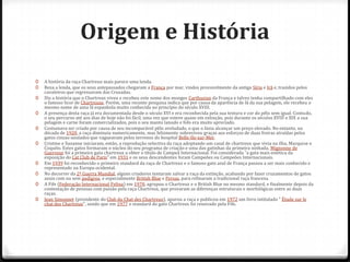 Origem e História
0   A história da raça Chartreux mais parece uma lenda.
0   Reza a lenda, que os seus antepassados chegaram a França por mar, vindos provavelmente da antiga Síria e Irã e, trazidos pelos
    cavaleiros que regressavam das Cruzadas.
0   Diz a história que o Chartreux viveu e recebeu este nome dos monges Carthusian da França e talvez tenha compartilhado com eles
    o famoso licor de Chartreuse. Porém, uma recente pesquisa indica que por causa da aparência de lã da sua pelagem, ele recebeu o
    mesmo nome de uma lã espanhola muito conhecida no princípio do século XVIII.
0   A presença desta raça já era documentada desde o século XVI e era reconhecida pela sua textura e cor do pêlo sem igual. Contudo,
    o seu percurso até aos dias de hoje não foi fácil, uma vez que esteve quase em extinção, pois durante os séculos XVIII e XIX a sua
    pelagem e carne foram comercializados, pois o seu manto lanudo e fofo era muito apreciado.
0   Costumava ser criado por causa de seu incomparável pêlo aveludado, o que o fazia alcançar um preço elevado. No entanto, na
    década de 1920, a raça diminuiu numericamente, mas felizmente sobreviveu graças aos esforços de duas freiras atraídas pelos
    gatos cinzas-azulados que vagueavam pelos terrenos do hospital Belle-Ile-sur-Mer.
0   Cristine e Suzanne iniciaram, então, a reprodução selectiva da raça adoptando um casal de chartreux que vivia na ilha, Marquise e
    Coquito. Estes gatos formaram o núcleo do seu programa de criação e uma das gatinhas da primeira ninhada, Mignonne de
    Guerveur foi a primeira gata chartreux a obter o título de Campeã Internacional. Foi considerada "a gata mais estética da
    exposição do Cat Club de Paris" em 1931 e os seus descendentes foram Campeões ou Campeões Internacionais.
0   Em 1939 foi reconhecido o primeiro standard da raça de Chartreux e o famoso gato azul de França passou a ser mais conhecido e
    representado na Europa ocidental.
0   No decorrer da 2ª Guerra Mundial, alguns criadores tentaram salvar a raça da extinção, acabando por fazer cruzamentos de gatos
    azuis com ou sem pedigree, e especialmente British Blue e Persas, para refinaram a tradicional raça francesa.
0   A Fife (Federação Internacional Felina) em 1970, agrupou o Chartreux e o British Blue no mesmo standard, e finalmente depois da
    contestação de pessoas com paixão pela raça Chartreux, que provaram as diferenças estruturais e morfológicas entre as duas
    raças.
0   Jean Simonnet (presidente do Club du Chat des Chartreux), apurou a raça e publicou em 1972 um livro intitulado " Étude sur le
    chat des Chartreux", sendo que em 1977 o standard do gato Chartreux foi renovado pela Fife.
 