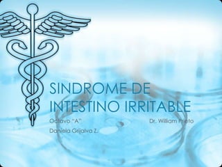 SINDROME DE
INTESTINO IRRITABLE
Octavo “A” Dr. William Prieto
Daniela Grijalva Z.
 