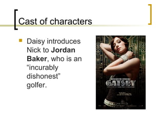 Cast of characters
   Daisy introduces
    Nick to Jordan
    Baker, who is an
    “incurably
    dishonest”
    golfer.
 