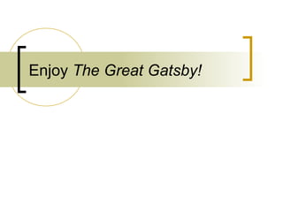 Enjoy The Great Gatsby!
 