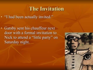 The Invitation “I had been actually invited.” Gatsby sent his chauffeur next door with a formal invitation to Nick to attend a “little party” on Saturday night.  