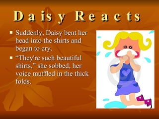 Daisy Reacts Suddenly, Daisy bent her head into the shirts and began to cry. “ They're such beautiful shirts,” she sobbed, her voice muffled in the thick folds.  