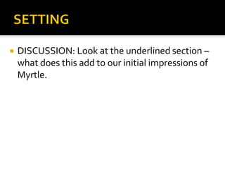    DISCUSSION: Look at the underlined section –
    what does this add to our initial impressions of
    Myrtle.
 