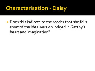    Does this indicate to the reader that she falls
    short of the ideal version lodged in Gatsby’s
    heart and imagination?
 