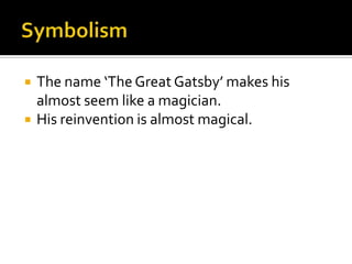    The name ‘The Great Gatsby’ makes his
    almost seem like a magician.
   His reinvention is almost magical.
 