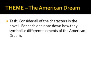    Task: Consider all of the characters in the
    novel. For each one note down how they
    symbolise different elements of the American
    Dream.
 