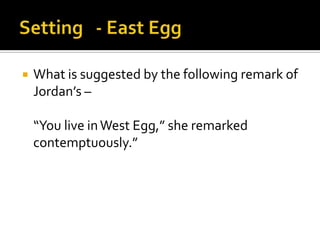    What is suggested by the following remark of
    Jordan’s –

    “You live in West Egg,” she remarked
    contemptuously.”
 