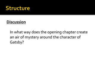 Discussion

 In what way does the opening chapter create
 an air of mystery around the character of
 Gatsby?
 