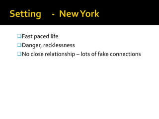 Fast paced life
Danger, recklessness
No close relationship – lots of fake connections
 