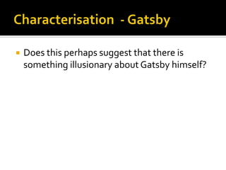    Does this perhaps suggest that there is
    something illusionary about Gatsby himself?
 