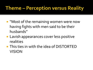    “Most of the remaining women were now
    having fights with men said to be their
    husbands”
   Lavish appearances cover less positive
    realities
   This ties in with the idea of DISTORTED
    VISION
 
