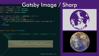 Gatsby Image / Sharp
pages/planets.js
 