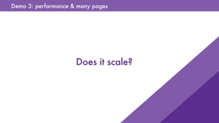 Demo 3: performance & many pages
Does it scale?
 