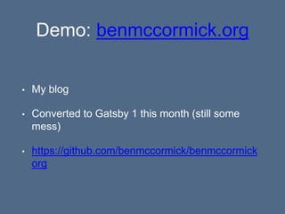 Demo: benmccormick.org
• My blog
• Converted to Gatsby 1 this month (still some
mess)
• https://github.com/benmccormick/benmccormick
org
 