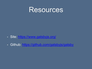 Resources
• Site: https://www.gatsbyjs.org/
• Github: https://github.com/gatsbyjs/gatsby
 