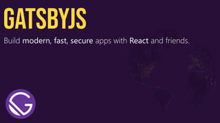 GatsbyJS
Build modern, fast, secure apps with React and friends.
 