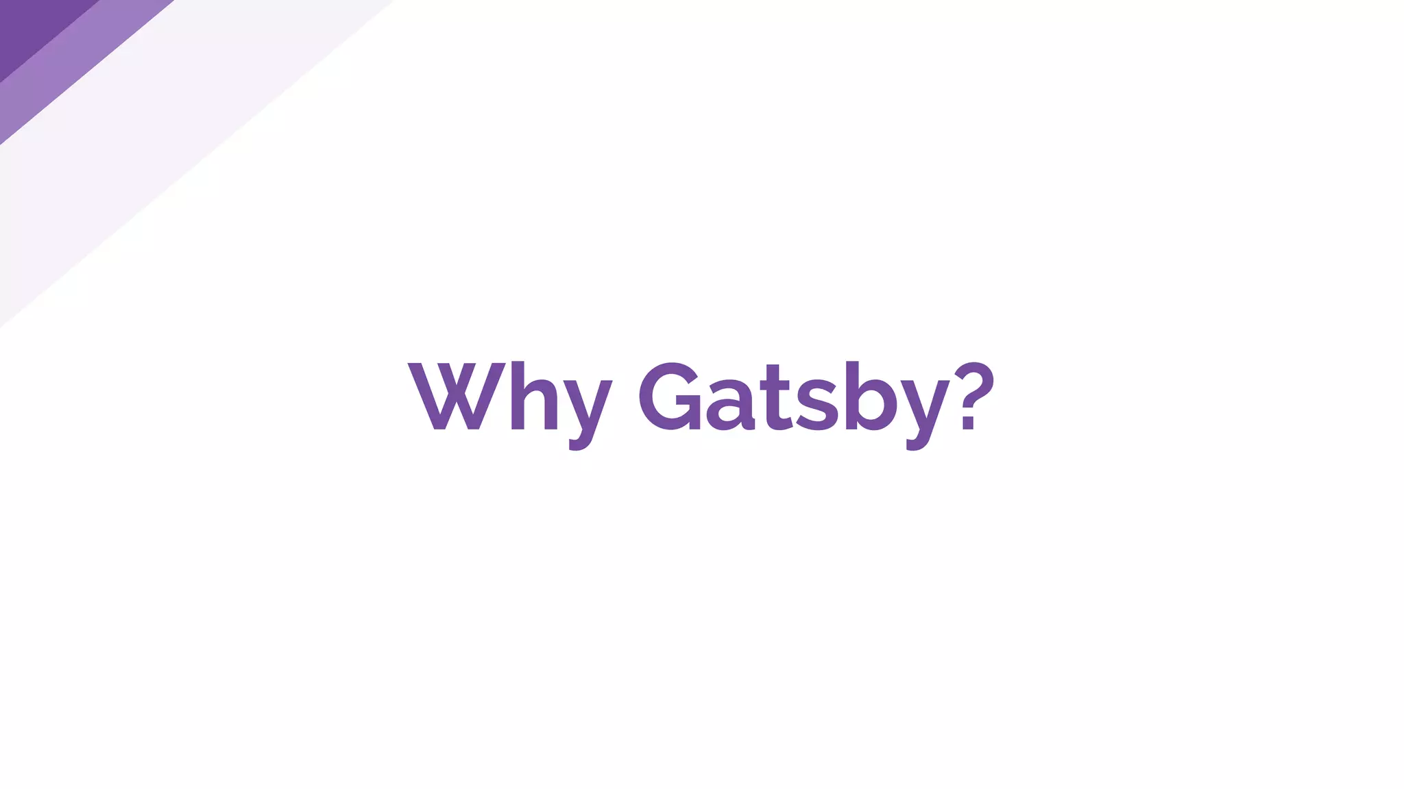 Why Gatsby?
 