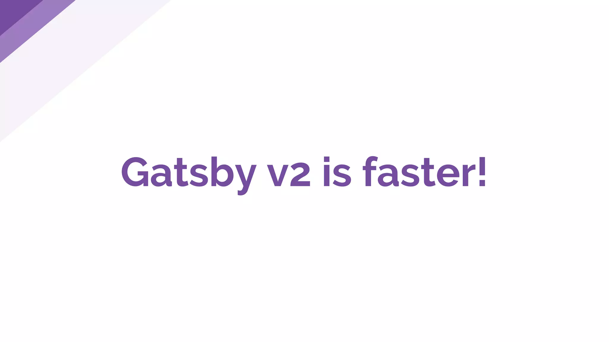 Gatsby v2 is faster!
 