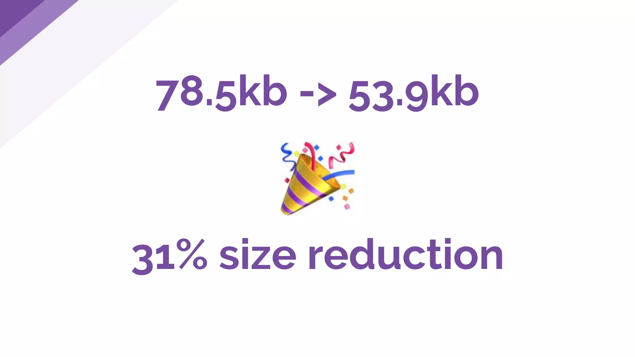 78.5kb -> 53.9kb
31% size reduction
 
