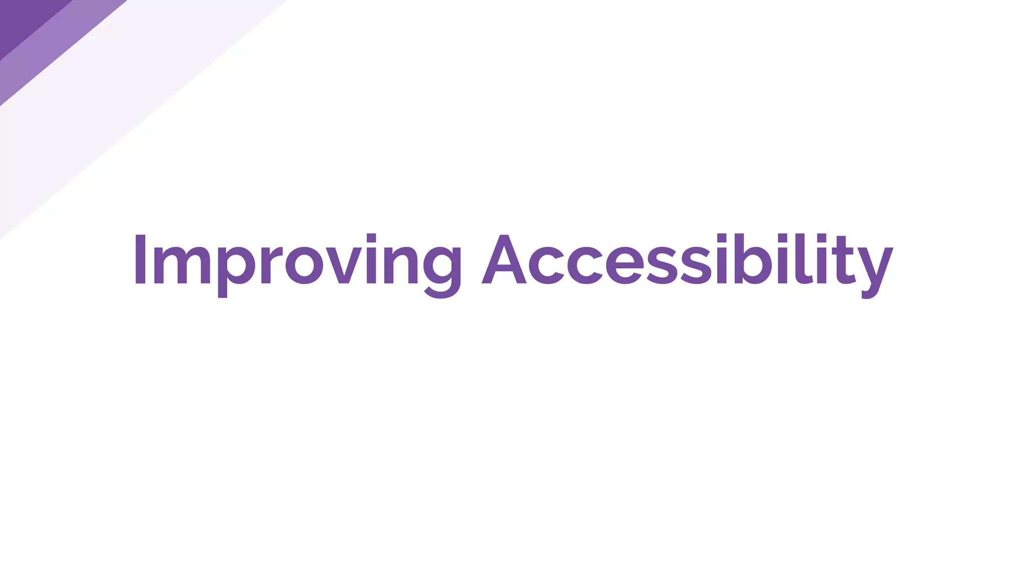 Improving Accessibility
 