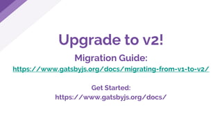 Upgrade to v2!
Migration Guide:
https://www.gatsbyjs.org/docs/migrating-from-v1-to-v2/
Get Started:
https://www.gatsbyjs.org/docs/
 