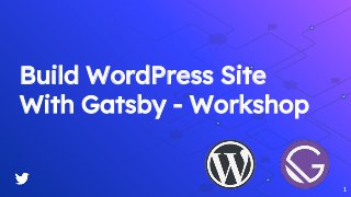Build WordPress Site
With Gatsby - Workshop
1
 