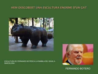 ESCULTURA DE FERNANDO BOTERO A LA RAMBLA DEL RAVAL A
BARCELONA
FERNANDO BOTERO
 