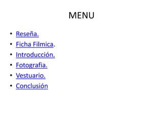 MENU
•   Reseña.
•   Ficha Filmica.
•   Introducción.
•   Fotografia.
•   Vestuario.
•   Conclusión
 