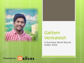 Gattem
Venkatesh
A Guinness World Record
holder Artist
Presented by
 