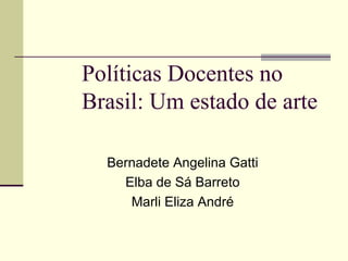 Políticas Docentes no
Brasil: Um estado de arte
Bernadete Angelina Gatti
Elba de Sá Barreto
Marli Eliza André

 