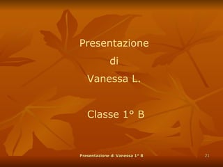 Presentazione di  Vanessa L. Classe 1° B Presentazione di Vanessa 1° B 