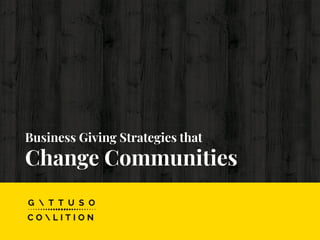 Business Giving Strategies that
Change Communities
 