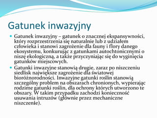 Gatunek inwazyjny
 Gatunek inwazyjny – gatunek o znacznej ekspansywności,

który rozprzestrzenia się naturalnie lub z udz...