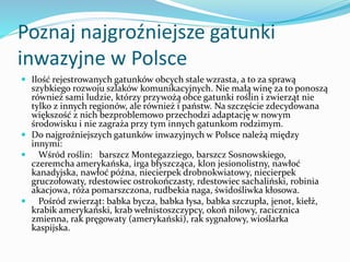 Poznaj najgroźniejsze gatunki
inwazyjne w Polsce
 Ilość rejestrowanych gatunków obcych stale wzrasta, a to za sprawą

szy...