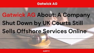 Gatwick AG About A Company Shut Down by UK Courts Still Sells Offshore Services Online.pptx