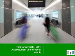 Talk to Gatwick - CIPR
Awards, best use of social
                    media
 