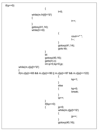 if(q==0)
{
t=0;
while(m.fn[t]!='0')
{
t++;
}
gotoxy(41,14);
while(t>=0)
{
cout<<" ";
t--;
}
gotoxy(41,14);
goto kb;
}
bl:
gotoxy(40,16);
gets(m.c);
int ip=0,kp=0,jp;
while(m.c[ip]!='0')
{
if(m.c[ip]>=65 && m.c[ip]<=90 || m.c[ip]>=97 && m.c[ip]<=122)
{
kp=1;
}
else
{ kp=0;
break;
}
ip++;
}
if(kp==0)
{ jp=0;
while(m.c[jp]!='0')
{
jp++;
}
gotoxy(40,16);
 